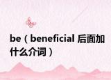 be（beneficial 后面加什么介詞）