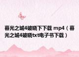 暮光之城4破曉下下載 mp4（暮光之城4破曉txt電子書下載）