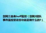 劍網(wǎng)三自身buff監(jiān)控（劍網(wǎng)3團(tuán)隊(duì)事件監(jiān)控里這些功能是做什么的?）