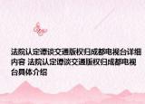 法院認定譚談交通版權歸成都電視臺詳細內容 法院認定譚談交通版權歸成都電視臺具體介紹