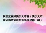 秋瓷炫視頻快樂大本營（快樂大本營采訪秋瓷炫與朱小漁是哪一期）