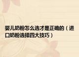 嬰兒奶粉怎么選才是正確的（進(jìn)口奶粉選擇四大技巧）