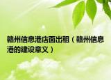 贛州信息港店面出租（贛州信息港的建設(shè)意義）