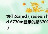 為什么amd（radeon hd 6770m顯示的是6700）
