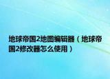 地球帝國(guó)2地圖編輯器（地球帝國(guó)2修改器怎么使用）