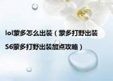 lol蒙多怎么出裝（蒙多打野出裝|S6蒙多打野出裝加點(diǎn)攻略）