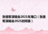 張信哲演唱會2021年?？冢◤埿耪苎莩獣?021時間表）