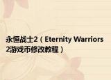 永恒戰(zhàn)士2（Eternity Warriors 2游戲幣修改教程）