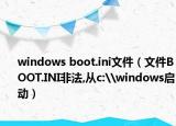 windows boot.ini文件（文件BOOT.INI非法,從c:\windows啟動(dòng)）
