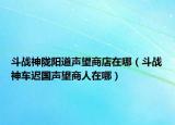 斗戰(zhàn)神隴陽(yáng)道聲望商店在哪（斗戰(zhàn)神車遲國(guó)聲望商人在哪）