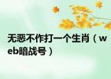 無惡不作打一個生肖（web暗戰(zhàn)號）