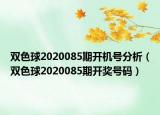 雙色球2020085期開(kāi)機(jī)號(hào)分析（雙色球2020085期開(kāi)獎(jiǎng)號(hào)碼）