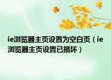 ie瀏覽器主頁設(shè)置為空白頁（ie瀏覽器主頁設(shè)置已損壞）