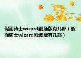 假面騎士wizard劇場版有幾部（假面騎士wizard劇場版有幾部）