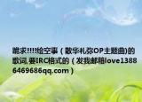 跪求!!!!繪空事（散華禮彌OP主題曲)的歌詞,要IRC格式的（發(fā)我郵箱love13886469686qq.com）