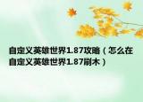 自定義英雄世界1.87攻略（怎么在自定義英雄世界1.87刷木）