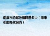 南康市的郵政編碼是多少（南康市的郵政編碼）