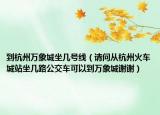 到杭州萬(wàn)象城坐幾號(hào)線（請(qǐng)問(wèn)從杭州火車城站坐幾路公交車可以到萬(wàn)象城謝謝）