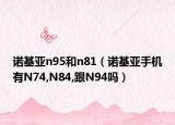 諾基亞n95和n81（諾基亞手機有N74,N84,跟N94嗎）