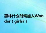 惠林什么時(shí)候加入Wonder（girls?）