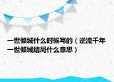 一世傾城什么時候寫的（逆流千年一世傾城結局什么意思）