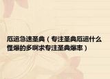 厄運(yùn)急速圣典（專注圣典厄運(yùn)什么怪爆的多啊求專注圣典爆率）