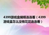 4399游戲盒蝴蝶連連看（4399游戲盒怎么沒有花花連連看）