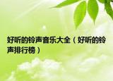 好聽(tīng)的鈴聲音樂(lè)大全（好聽(tīng)的鈴聲排行榜）