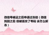 微信號被盜之后申請過凍結(jié)（微信找回之后 但被更改了號碼 該怎么解凍）