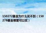 150272基金為什么買不到（150278基金哪里可以買）