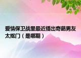 愛情保衛(wèi)戰(zhàn)里最近播出奇葩男友太摳門（是哪期）