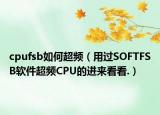 cpufsb如何超頻（用過SOFTFSB軟件超頻CPU的進(jìn)來看看.）