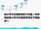 陸小鳳與花滿樓電影片尾曲（林峰版的陸小鳳與花滿樓有首笛子插曲是?）