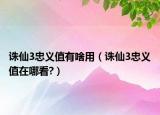 誅仙3忠義值有啥用（誅仙3忠義值在哪看?）