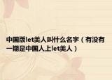 中國版let美人叫什么名字（有沒有一期是中國人上let美人）