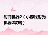 時間機器2（小游戲時光機器2攻略）