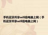 手機藍牙共享wifi給電腦上網(wǎng)（手機藍牙共享wifi給電腦上網(wǎng)）