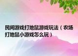 民間游戲打地鼠游戲玩法（農(nóng)場打地鼠小游戲怎么玩）