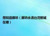 想知道廊坊（廊坊永清臺灣新城 在哪）
