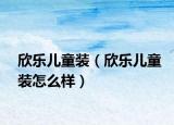 欣樂兒童裝（欣樂兒童裝怎么樣）