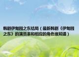 韓劇伊甸園之東結局（最新韓劇《伊甸園之東》的演員表和相應的角色誰知道）