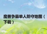 魔獸爭(zhēng)霸單人防守地圖（下載）