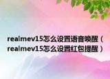 realmev15怎么設(shè)置語音喚醒（realmev15怎么設(shè)置紅包提醒）
