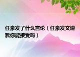 任豪發(fā)了什么言論（任豪發(fā)文道歉你能接受嗎）