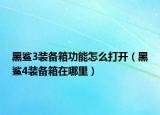 黑鯊3裝備箱功能怎么打開（黑鯊4裝備箱在哪里）