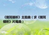 《側(cè)耳傾聽》主題曲（求《側(cè)耳傾聽》片尾曲）