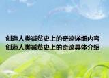 創(chuàng)造人類減貧史上的奇跡詳細內(nèi)容 創(chuàng)造人類減貧史上的奇跡具體介紹