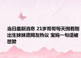 當(dāng)日最新消息 21歲哥哥每天圍著剛出生妹妹遭網(wǎng)友熱議 寶媽一句話被怒贊