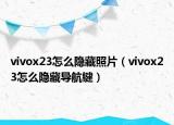 vivox23怎么隱藏照片（vivox23怎么隱藏導(dǎo)航鍵）