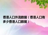 香港人口外流數(shù)據(jù)（香港人口有多少香港人口數(shù)據(jù)）